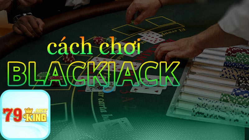Cách chơi blackjack cơ bản 